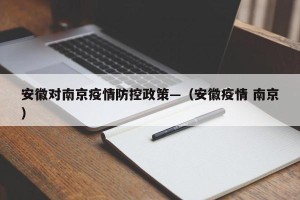 安徽对南京疫情防控政策—（安徽疫情 南京）