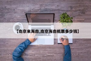 【南京来海南,南京海南机票多少钱】