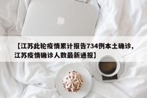 【江苏此轮疫情累计报告734例本土确诊,江苏疫情确诊人数最新通报】