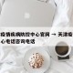 天津疫情疾病防控中心官网 → 天津疫情疾控中心电话咨询电话