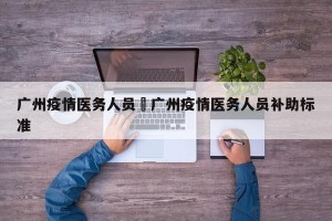 广州疫情医务人员›广州疫情医务人员补助标准