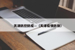 天津防控防疫—（天津疫情防御）