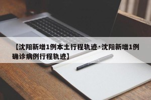【沈阳新增1例本土行程轨迹·沈阳新增1例确诊病例行程轨迹】