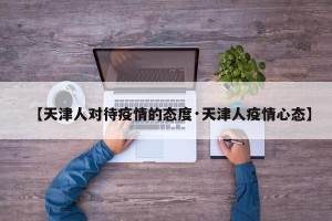 【天津人对待疫情的态度·天津人疫情心态】