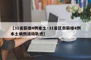 【31省新增4例本土·31省区市新增4例本土病例活动轨迹】