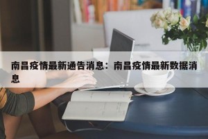南昌疫情最新通告消息：南昌疫情最新数据消息