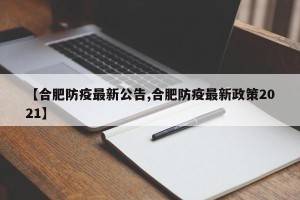 【合肥防疫最新公告,合肥防疫最新政策2021】