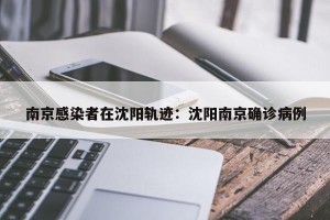 南京感染者在沈阳轨迹：沈阳南京确诊病例