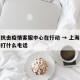 上海抗击疫情客服中心在行动 → 上海疫情咨询打什么电话