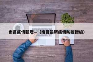 南昌疫情新规—（南昌最新疫情防控措施）