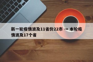 新一轮疫情波及11省份22市 → 本轮疫情波及17个省