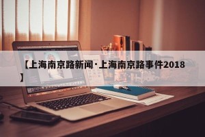 【上海南京路新闻·上海南京路事件2018】