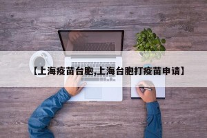 【上海疫苗台胞,上海台胞打疫苗申请】
