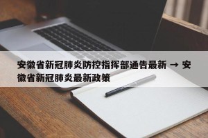 安徽省新冠肺炎防控指挥部通告最新 → 安徽省新冠肺炎最新政策
