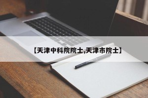 【天津中科院院士,天津市院士】