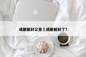 成都解封公告›成都解封了?