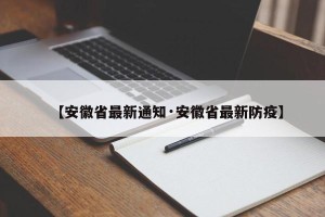 【安徽省最新通知·安徽省最新防疫】