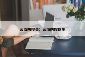 云南防控会：云南防控措施