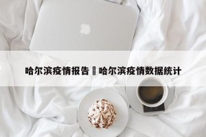 哈尔滨疫情报告›哈尔滨疫情数据统计