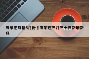 石家庄疫情3月份›石家庄三月三十日新增新冠