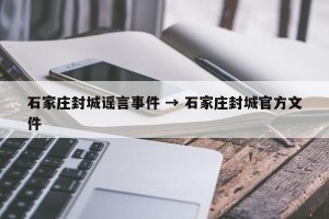 石家庄封城谣言事件 → 石家庄封城官方文件