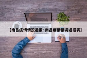 【南昌疫情情况通报·南昌疫情情况通报表】