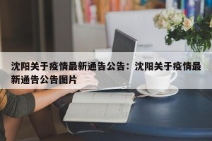 沈阳关于疫情最新通告公告：沈阳关于疫情最新通告公告图片