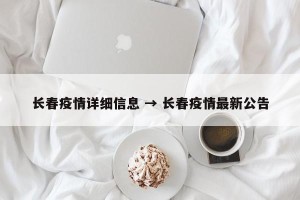 长春疫情详细信息 → 长春疫情最新公告
