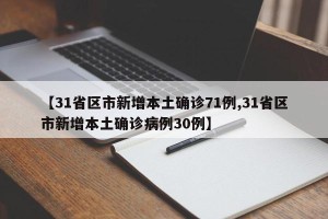 【31省区市新增本土确诊71例,31省区市新增本土确诊病例30例】
