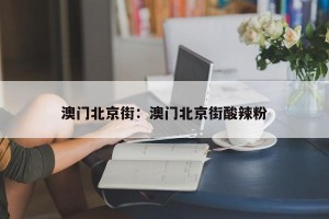澳门北京街：澳门北京街酸辣粉