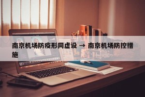 南京机场防疫形同虚设 → 南京机场防控措施