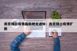 南京禄口疫情最新规定通知：南京禄口疫情扩散